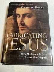 Fabricating Jesus : How Modern Scholars Distort the Gospels by Craig A. Evans…