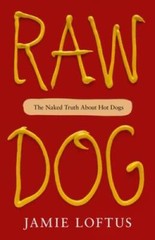 Raw Dog: The Naked Truth About Hot Dogs – Hardcover By Loftus, Jamie – GOOD