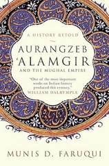 Aurangzeb Alamgir and the Mughal Empire: A History Retold