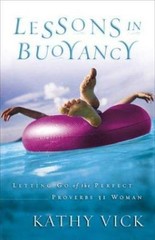 Lessons in Buoyancy: Letting Go of the Perfect Proverbs 31 Woman ~ Vick, Kathy P