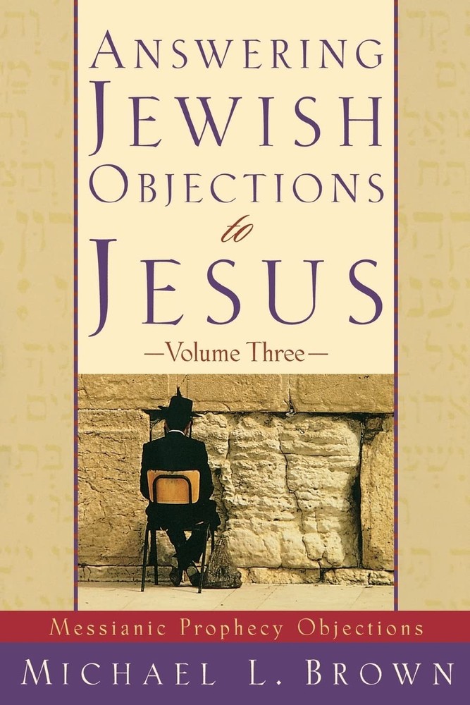 Answering Jewish Objections to Jesus: Messianic Prophecy Objections, Vol. 3