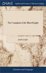 The Complaint of the Black Knight: An Elegiack Poem From Chaucer. By Mr. Dart (H