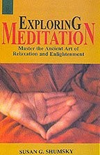EXPLORING MEDITATION: MASTER THE ANCIENT ART OF RELAXATION By Susan G. Shumsky