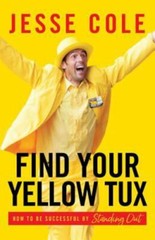 Find Your Yellow Tux: How to Be Successful by Standing Out, Cole, Jesse, 9781619