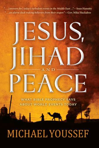 Jesus, Jihad, and Peace : What Bible Prophecy Says about World Events Today…