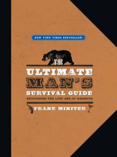 The Ultimate Man’s Survival Guide: Rediscovering the Lost Art of Manhood – GOOD