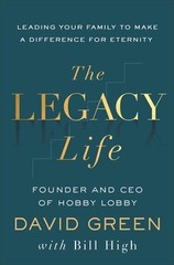 The Legacy Life: Leading Your Family to Make a Difference for Eternity
