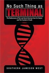 No Such Thing as Terminal: The Rediscovery of the Lost Secret German Cure for Ca