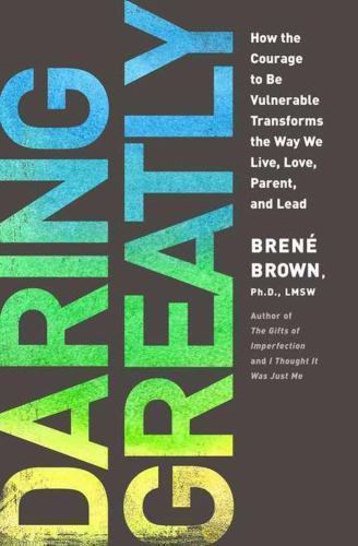 Daring Greatly: How the Courage to Be Vulnerable Transforms the Way We Live, L..