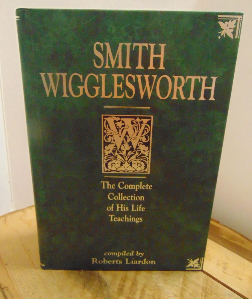 Smith Wigglesworth: Complete Collection HC – Compiled by Roberts Liardon Signed
