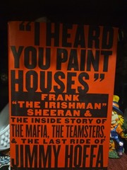I Heard You Paint Houses The Inside Story Of The Teamsters And The Last Ridenof