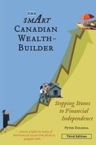 The Smart Canadian Wealth-Builder, Third Edition: Stepping Stones to Fina – GOOD