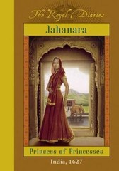The Royal Diaries: Jahanara, Princess Of Princesses: India, 1627 (The Royal Diar