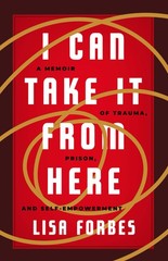 I Can Take it from Here: A Memoir of Trauma, Prison, and Self-Empowerment (T…