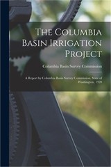 The Columbia Basin Irrigation Project: A Report by Columbia Basin Survey Commiss