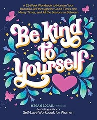 Be Kind to Yourself: A 52-Week – Paperback, by Logan MSW LCSW – Very Good