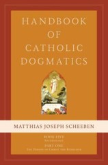 Handbook of Catholic Dogmatics 5.1, Matthias Joseph Scheeben, 9781645850342