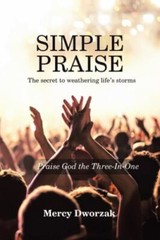 Simple Praise: The Secret to Weathering Life’s Storms by Mercy Dworzak (2018)