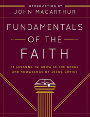 Fundamentals of the Faith: 13 Lessons to Grow in the Grace and Knowledge of Jesu