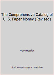 The Comprehensive Catalog of U. S. Paper Money (Revised) by Gene Hessler