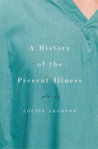 Louise Aronson~A HISTORY OF THE PRESENT ILLNESS~SIGNED 1ST/DJ~NICE COPY
