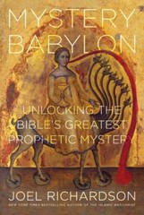 Mystery Babylon: Unlocking the Bible’s Greatest Prophetic Mystery, Joel Richards