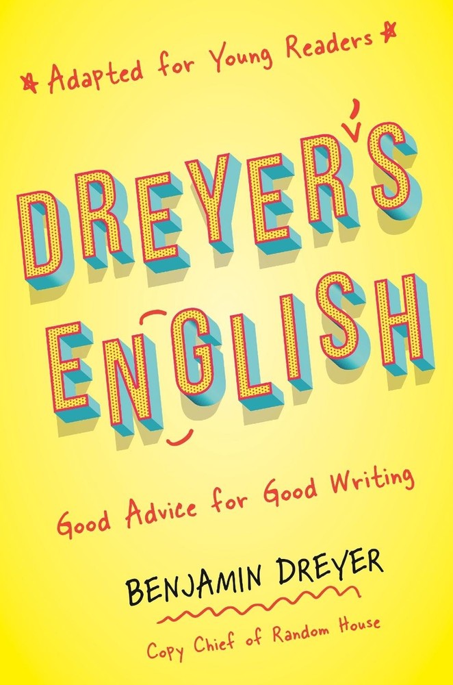 Dreyer’s English (Adapted for Young Readers): Good Advice for Good Writing by Be