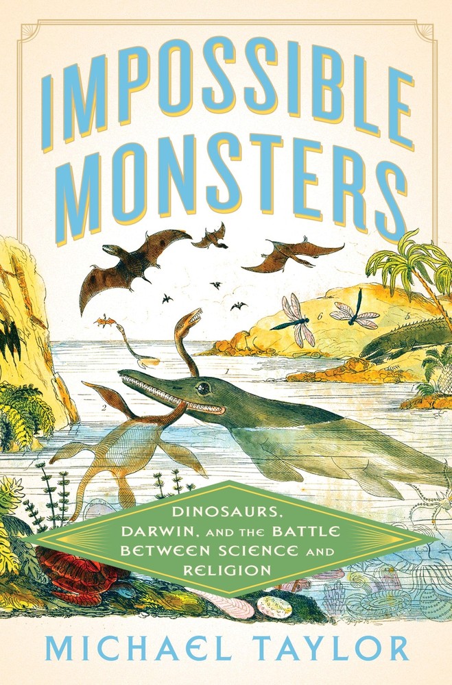 Impossible Monsters: Dinosaurs, Darwin, and the Battle Between Science and Relig