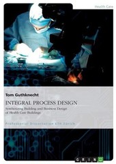 INTEGRAL PROCESS DESIGN. Synthesizing Building and Business Design of Health Car
