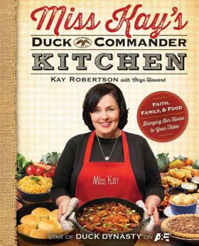 Miss Kay’s Duck Commander Kitchen: Faith, Family, and Food–Bringing Our – GOOD
