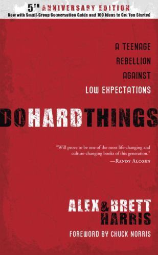 Do Hard Things: A Teenage Rebellion Against Low Expectations, Alex Harris, Brett