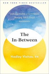 The In-Between: Unforgettable Encounters During Life’s Final Moments