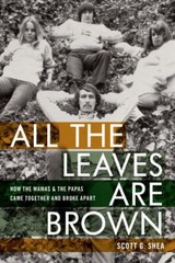 All the Leaves Are Brown: How the Mamas & the Papas Came Together and Broke Apar