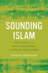 Sounding Islam : Voice, Media, and Sonic Atmospheres in an Indian Ocean World…