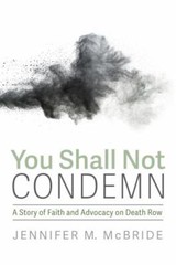 You Shall Not Condemn : A Story of Faith and Advocacy on Death Row by…