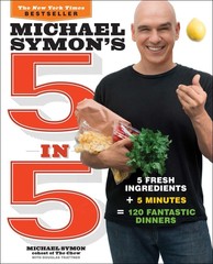 Michael Symon’s 5 in 5: 5 Fresh Ingredients + 5 Minutes = 120 Fantastic Dinn…