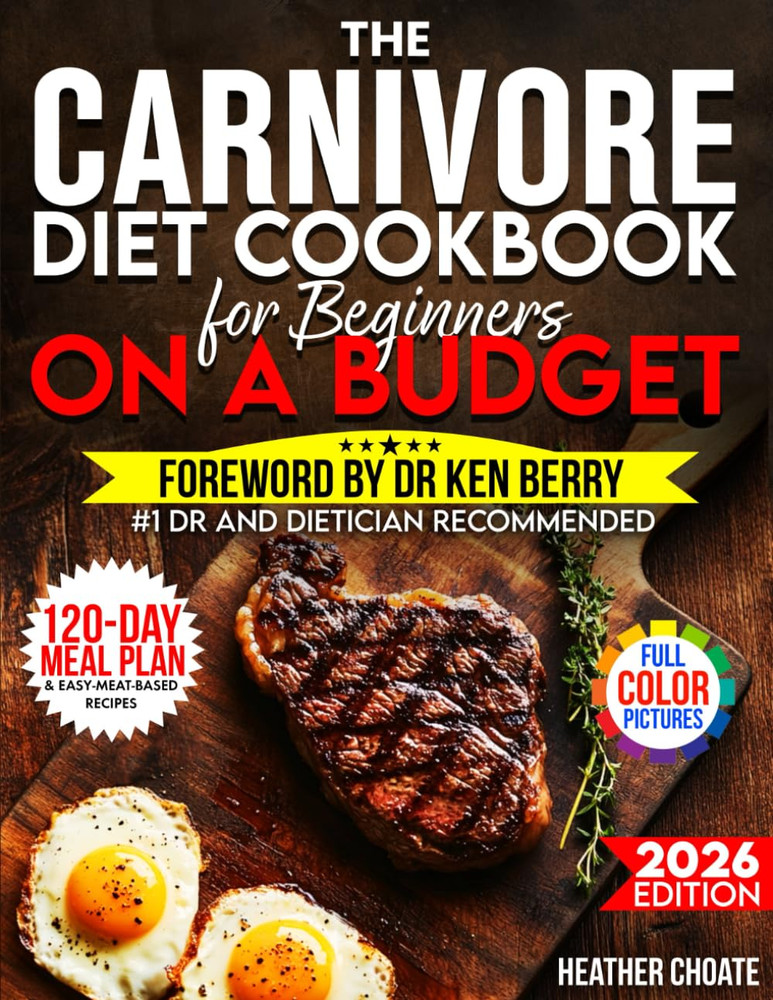 The Carnivore Diet Cookbook for Beginners on a Budget: $7/DAY 120-DAY MEAL PLAN,