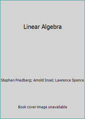 Linear Algebra by Stephen Friedberg; Arnold Insel; Lawrence Spence