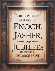 The Complete Books of Enoch Jasher and Jubilees in English in Large Print: The