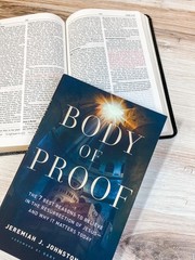 Body of Proof 7 Evidence-Based Reasons to Believe in Jesus Resurrection