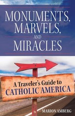 Monuments, Marvels, and Miracles: A Traveler’s Guide to Catholic America