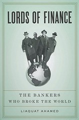 LORDS OF FINANCE: THE BANKERS WHO BROKE THE WORLD By Liaquat Ahamed – Hardcover