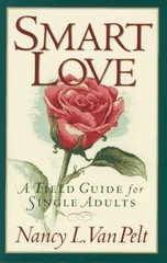 Smart Love: A Field Guide for Single Adults by Nancy L. Van Pelt, Good Book