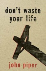 Don’t Waste Your Life – Paperback By Piper, John – VERY GOOD