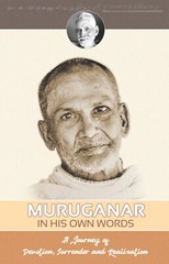 MURUGANAR IN HIS OWN WORDS: A Journey Of Devotion, Surrender And Realization