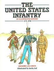 The United States Infantry: An Illustrated History, 1775-1918 ~ Urwin, Gregory J