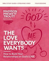 The Love Everybody Wants Bible Study Guide plus Streaming Video: How to Build Yo