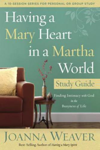 Having a Mary Heart in a Martha World : Finding Intimacy With God in the Busy…