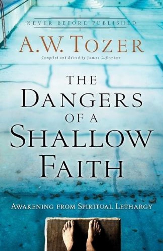 The Dangers of a Shallow Faith Awakening from Spiritual Lethargy by A.W. Tozer (