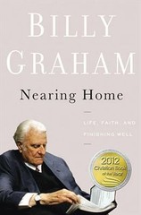 Nearing Home: Life, Faith, and Finishing We- hardcover, 0849948320, Billy Graham